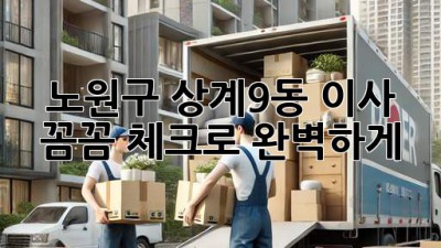 노원구 상계9동 이사, 꼼꼼 체크로 완벽하게! 🚚📦🔑
