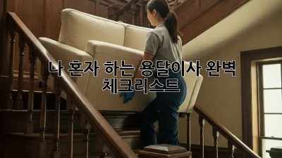 나 혼자 하는 용달이사? 완벽 체크리스트!